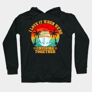 I Love It When We're Cruising Together Family Trip Cruise Hoodie